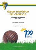 ALBUM HISTORICO DEL CADIZ C.F: GUIA OFICIAL DE JUGADORES 1910-201 0 de AMARILLO, JESUS  SEVILLA, JUAN 