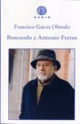BUSCANDO A ANTONIO FERRES de GARCIA OLMEDO, FRANCISCO 