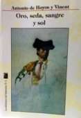 ORO, SEDA, SANGRE Y SOL di HOYOS Y VINENT, ANTONIO DE 