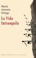 LA VIDA INTRANQUILA di ORTEGA, MARIA ANTONIA 