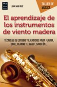 EL APRENDIZAJE DE LOS INSTRUMENTOS DE VIENTO MADERA de RUIZ, JUAN MARI 