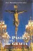 LA PASION LLENA DE GRACIA: HISTORIAS Y LEYENDAS DE LA SEMANA SANT A DE SEVILLA di GARMENDIA, JOSE ANTONIO 