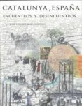 CATALUNYA, ESPAA: ENCUENTROS Y DESENCUENTROS di RUIZ-DOMENEC, JOSE ENRIQUE 