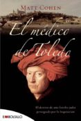 EL MEDICO DE TOLEDO: EL DESTINO DE UNA FAMILIA JUDIA PERSEGUIDA P OR LA INQUISICION di COHEN, MATT 