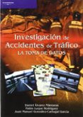 INVESTIGACION DE ACCIDENTES DE TRAFICO: LA TOMA DE DATOS de ALVAREZ MANTARAS, DANIEL  LUQUE RODRIGUEZ, PABLO  GONZALEZ-CARBAJAL GARCIA, JUAN MANUEL 