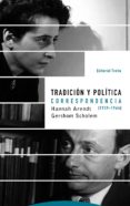 TRADICION Y POLITICA: CORRESPONDENCIA (1939-1964) de ARENDT, HANNAH  SCHOLEM, GERSHOM 