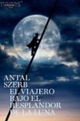 EL VIAJERO BAJO EL RESPLANDOR DE LA LUNA de SZERB, ANTAL   SZERB, ANTAL 