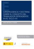 JURISPRUDENCIA Y DOCTRINA SOBRE EL CONCEPTO DEL TRABAJADOR DEPENDIENTE EN EL SIGLO XXI di CERVILLA GARZON, MARIA JOSE 