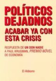 POLITICOS DEJADNOS ACABAR YA CON ESTA CRISIS: RESPUESTA DE UN DON NADIE A PAUL KURGMAN, PREMIO NOVEL DE ECONOMIA di VV.AA. 
