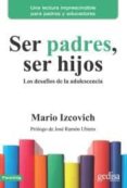 SER PADRES, SER HIJOS: LOS DESAFIOS DE LA ADOLESCENCIA di IZCOVICH, MARIO 