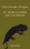 EL PURGATORIO DE LAS IDEAS de GONZALEZ-TREVIJANO, PEDRO 