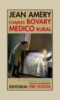 CHARLES BOVARY, MEDICO RURAL: RETRATO DE UN HOMBRE SENCILLO de AMERY, JEAN 