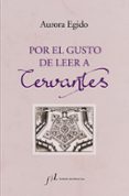 POR EL GUSTO DE LEER A CERVANTES di EGIDO, AURORA 