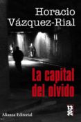 LA CAPITAL DEL OLVIDO de VAZQUEZ-RIAL, HORACIO 