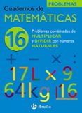 CUADERNO DE MATEMATICAS 16: PROBLEMAS COMBINADOS DE MULTIPLICAR Y DIVIDIR POR NUMEROS NATURALES de ECHEGARAY, JOSE 