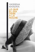 LO QUE EL DIA DEBE A LA NOCHE de KHADRA, YASMINA 