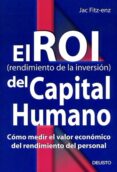 EL ROI (RENDIMIENTO DE LA INVERSION) DEL CAPITAL HUMANO: COMO MED IR EL VALOR ECONOMICO DEL RENDIMIENTO DEL PERSONAL di FITZ-ENZ, JAC 