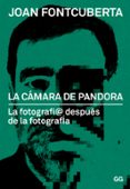 LA CAMARA DE PANDORA: LA FOTOGRAFI@ DESPUES DE LA FOTOGRAFIA de FONTCUBERTA, JOAN 