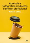 APRENDE A FOTOGRAFIAR PRODUCTOS COMO UN PROFESIONAL di SANS, MARTI 