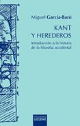 KANT Y HEREDEROS: INTRODUCCION A LA HISTORIA DE LA FILOSOFIA OCCIDENTAL di GARCIA-BARO, MIGUEL 