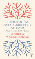 ETIMOLOGAS PARA SOBREVIVIR AL CAOS: VIAJE AL ORIGEN DE 99 PALABRAS de MARCOLONGO, ANDREA 