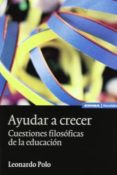 AYUDAR A CRECER: CUESTIONES FILOSOFICAS DE LA EDUCACION de POLO, LEONARDO 