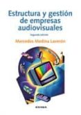 ESTRUCTURA Y GESTION DE EMPRESAS AUDIOVISUALES (2 ED.) de MEDINA LAVERON, MERCEDES 
