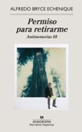 PERMISO PARA RETIRARME: ANTIMEMORIAS III de BRYCE ECHENIQUE, ALFREDO 