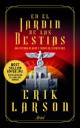 EN EL JARDIN DE LAS BESTIAS: UNA HISTORIA DE AMOR Y TERROR EN EL BERLIN NAZI de LARSON, ERIK   LARSON, ERIK 