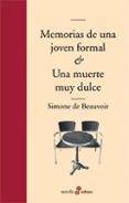 MEMORIAS DE UNA JOVEN FORMAL Y UNA MUERTE MUY DULCE de BEAUVOIR, SIMONE DE 