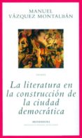 LA LITERATURA EN LA CONSTRUCCION DE LA CIUDAD DEMOCRATICA de VAZQUEZ MONTALBAN, MANUEL 