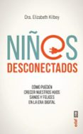 NIOS DESCONECTADOS. COMO PUEDEN CRECER NUESTROS HIJOS SANOS Y FELICES EN LA ERA DIGITAL di KILBEY, ELIZABETH 