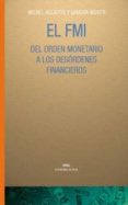 EL FMI DEL ORDEN MONETARIO A LOS DESORDENES FINANCIEROS di AGLIETTA, MICHEL  MOATTI, SANDRA 