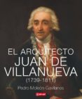 EL ARQUITECTO JUAN DE VILLANUEVA (1739-1811) de MOLEON GAVILANES, PEDRO 
