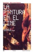 LA PINTURA EN EL CINE: CUESTIONES DE REPRESENTACION VISUAL de ORTIZ, AUREA  PIQUERA, MARIA JESUS 