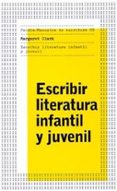 ESCRIBIR LITERATURA INFANTIL Y JUVENIL de CLARK, MARGARET 