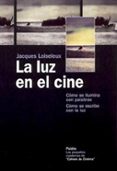 LA LUZ EN EL CINE: COMO SE ILUMINA CON PALABRAS, COMO SE ESCRIBE CON LA LUZ de LOISELEUX, JACQUES 