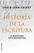 HISTORIA DE LA ESCRITURA: DE MESOPOTAMIA HASTA NUESTROS DIAS de CALVET, LOUIS-JEAN 