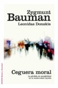 CEGUERA MORAL: LA PERDIDA DE SENSIBILIDAD EN LA MODERNIDAD LIQUIDA de BAUMAN, ZYGMUNT 