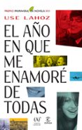 EL AO EN QUE ME ENAMOR DE TODAS (PREMIO PRIMAVERA DE NOVELA 2013) de LAHOZ, USE 