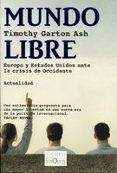 MUNDO LIBRE: EUROPA Y ESTADOS UNIDOS ANTE LA CRISIS DE OCCIDENTE de ASH, TIMOTHY GARTON 