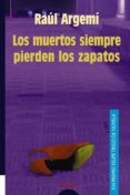 LOS MUERTOS SIEMPRE PIERDEN LOS ZAPATOS (XXI PREMIO FELIPE TRIGO DE NOVELA) di ARGEMI, RAUL 