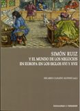 SIMN RUIZ Y EL MUNDO DE LOS NEGOCIOS EN EUROPA EN LOS SIGLOS XVI Y XVII di CASADO ALONSO, HILARIO 