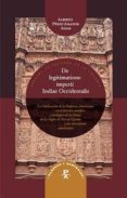 DE LEGITIMATIONE IMPERII INDIAE OCCIDENTALIS: LA VINCICACION DE L AS LETRAS DE LOS SIGLOS DE ORO EN ESPAA Y LOS VIRREINATOS AMERICANOS di PEREZ AMADOR, ADAM 