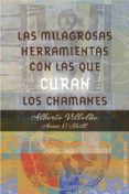 MILAGROSAS HERRAMIENTAS CON LAS QUE CURAN LOS CHAMANES de VILLOLDO, ALBERTO 