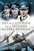 ASES DE LA LUFTWAFFE EN LA SEGUNDA GUERRA MUNDIAL de KAPLAN, PHILIP 