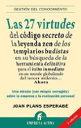 LAS 27 VIRTUDES DEL CODIGO SECRETO DE LA LEYENDA ZEN DE LOS TEMPL ARIOS BUDISTAS EN SU BUSQUEDA DE LA HERRAMIENTA DEFINITIVA PARA EL EXITO INMEDIATO EN UN MUNDO GLOBALIZADO DEL TERCER MILENIO: UNA MIRA di PLANES, JUAN 