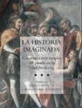 LA HISTORIA IMAGINADA:CONSTRUCCIONES VISUALES DEL PASADO EN LA ED AD MODERNA di CARRIO INVERNIZZI, DIANA  PABLOS, JOAN LLUIS 