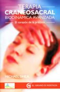 TERAPIA CRANEOSACRAL BIODINAMICA AVANZADA: EL CORAZON DE LA PRACTICA di SHEA, MICHAEL 