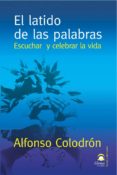 EL LATIDO DE LAS PALABRAS: ESCUCHAR Y CELEBRAR LA VIDA di COLODRON, ALFONSO 